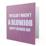I'm Glad I wasnt a Blowjob Fathers Day - Greetings Cards