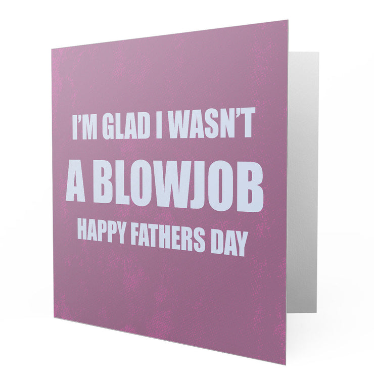 I'm Glad I wasnt a Blowjob Fathers Day - Greetings Cards