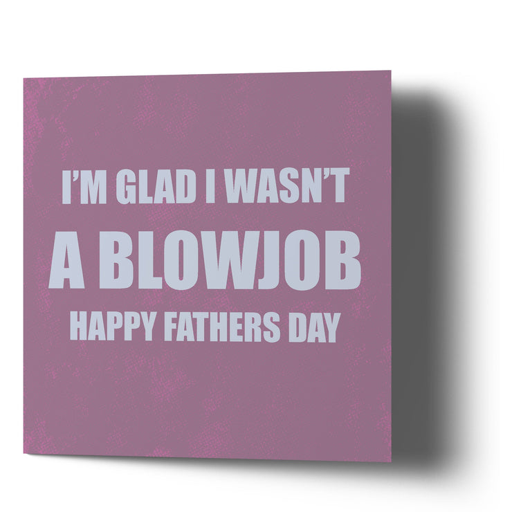 I'm Glad I wasnt a Blowjob Fathers Day - Greetings Cards