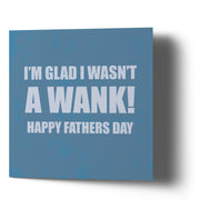 I'm Glad I wasnt a Wank Fathers Day - Greetings Cards