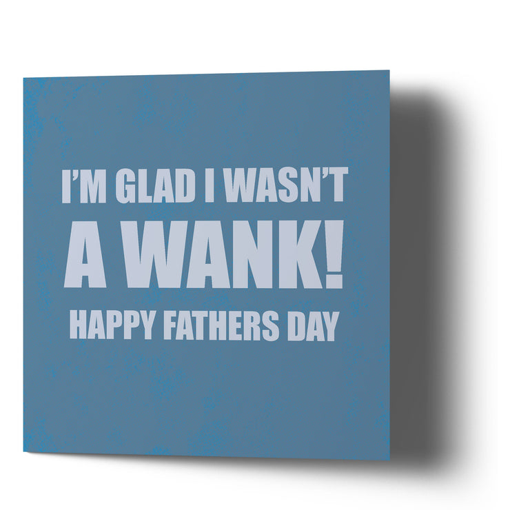 I'm Glad I wasnt a Wank Fathers Day - Greetings Cards