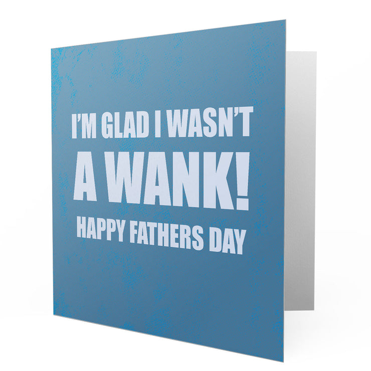 I'm Glad I wasnt a Wank Fathers Day - Greetings Cards